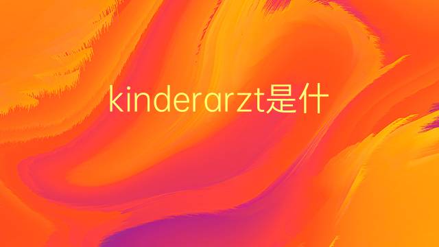 kinderarzt是什么意思 kinderarzt的翻译、读音、例句、中文解释