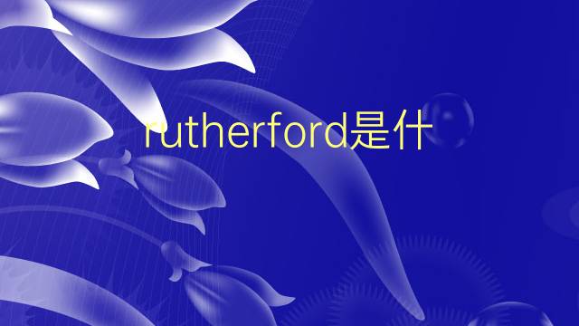 rutherford是什么意思 rutherford的翻译、读音、例句、中文解释