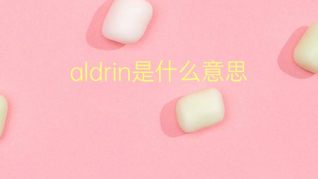 aldrin是什么意思 aldrin的翻译、读音、例句、中文解释