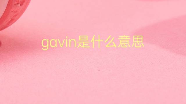 gavin是什么意思 gavin的翻译、读音、例句、中文解释