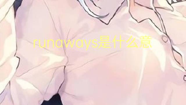 runaways是什么意思 runaways的翻译、读音、例句、中文解释