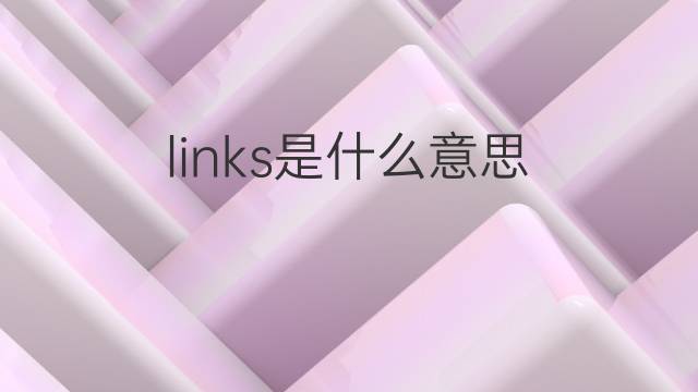 links是什么意思 links的翻译、读音、例句、中文解释