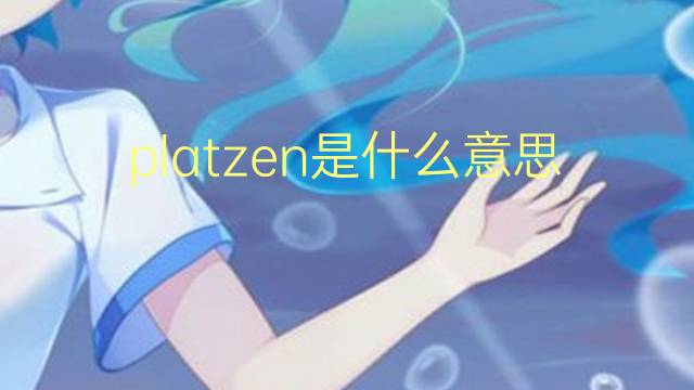 platzen是什么意思 platzen的翻译、读音、例句、中文解释