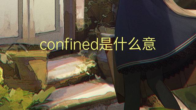 confined是什么意思 confined的翻译、读音、例句、中文解释