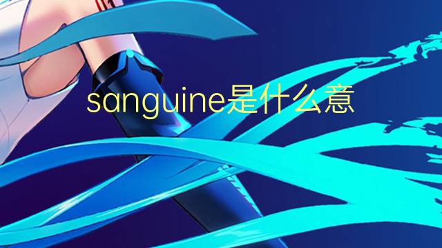 sanguine是什么意思 sanguine的翻译、读音、例句、中文解释