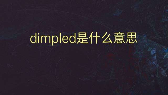 dimpled是什么意思 dimpled的翻译、读音、例句、中文解释