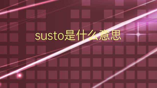 susto是什么意思 susto的翻译、读音、例句、中文解释