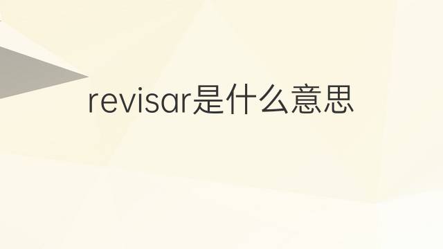 revisar是什么意思 revisar的翻译、读音、例句、中文解释