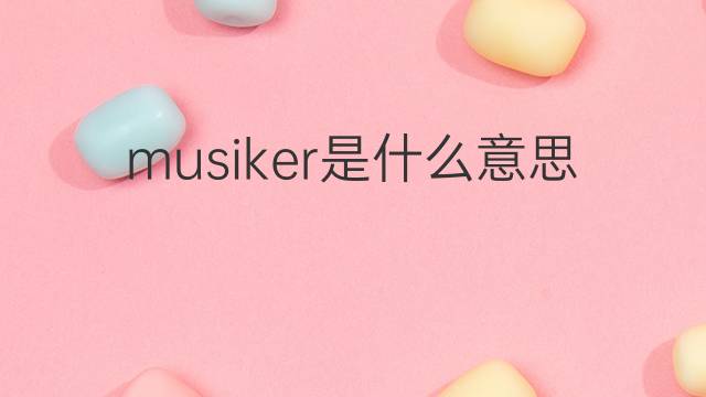 musiker是什么意思 musiker的翻译、读音、例句、中文解释