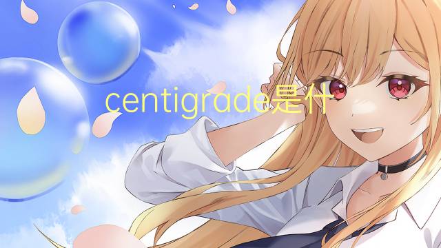 centigrade是什么意思 centigrade的翻译、读音、例句、中文解释