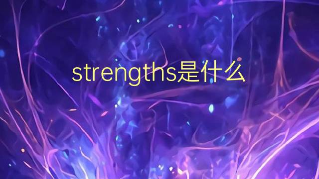 strengths是什么意思 strengths的翻译、读音、例句、中文解释