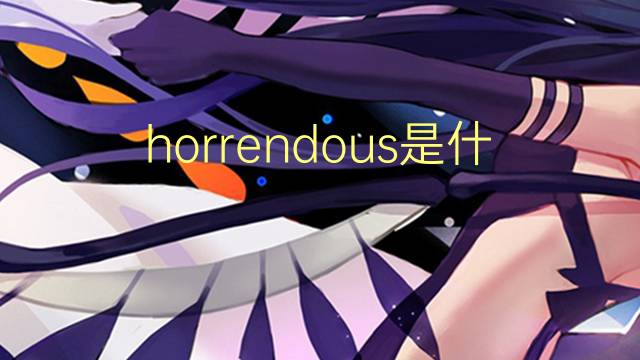 horrendous是什么意思 horrendous的翻译、读音、例句、中文解释