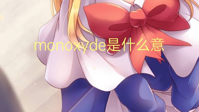 monoxyde是什么意思 monoxyde的翻译、读音、例句、中文解释