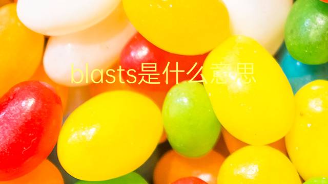 blasts是什么意思 blasts的翻译、读音、例句、中文解释