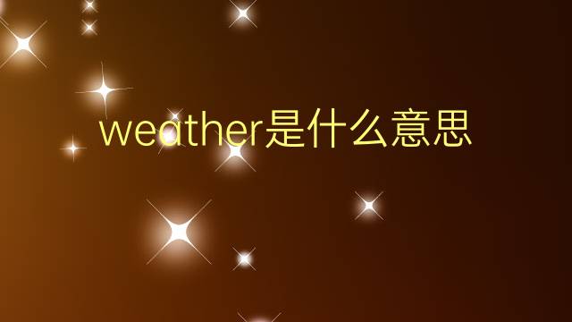 weather是什么意思 weather的翻译、读音、例句、中文解释