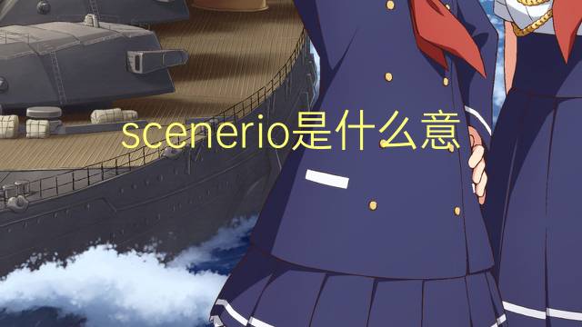 scenerio是什么意思 scenerio的翻译、读音、例句、中文解释