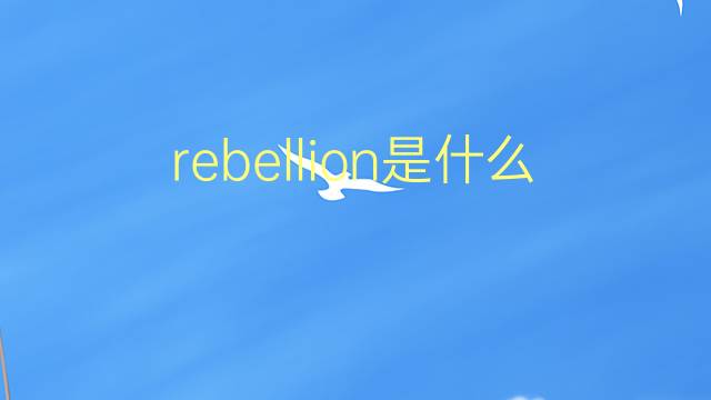 rebellion是什么意思 rebellion的翻译、读音、例句、中文解释