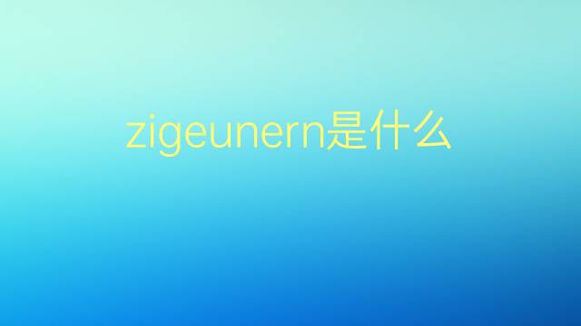 zigeunern是什么意思 zigeunern的翻译、读音、例句、中文解释