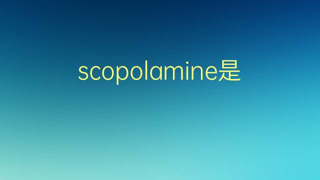 scopolamine是什么意思 scopolamine的翻译、读音、例句、中文解释