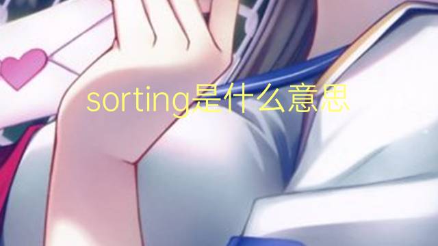 sorting是什么意思 sorting的翻译、读音、例句、中文解释