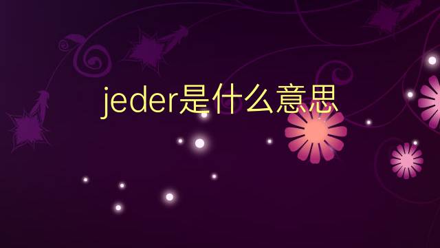 jeder是什么意思 jeder的翻译、读音、例句、中文解释