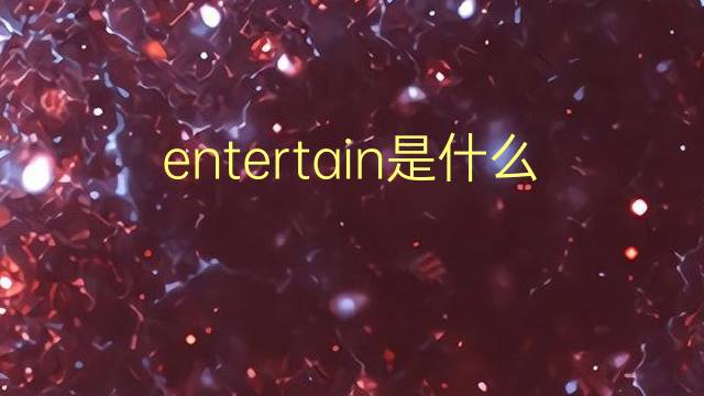 entertain是什么意思 entertain的翻译、读音、例句、中文解释