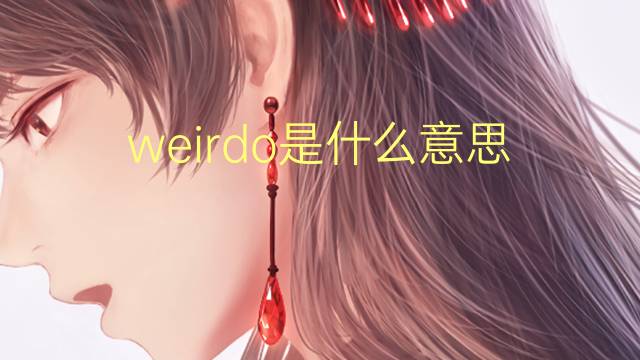 weirdo是什么意思 weirdo的翻译、读音、例句、中文解释