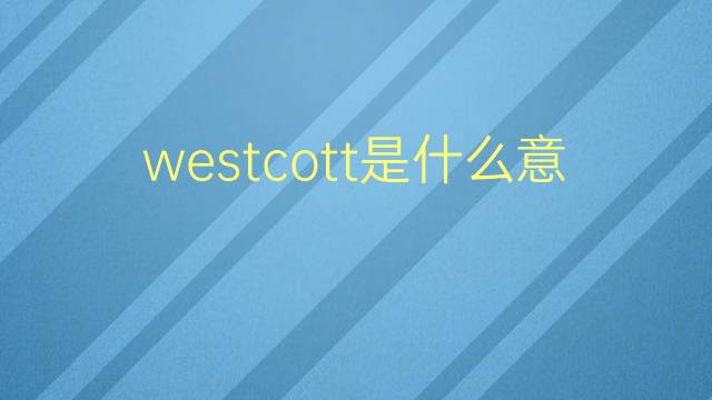 westcott是什么意思 英文名westcott的翻译、发音、来源