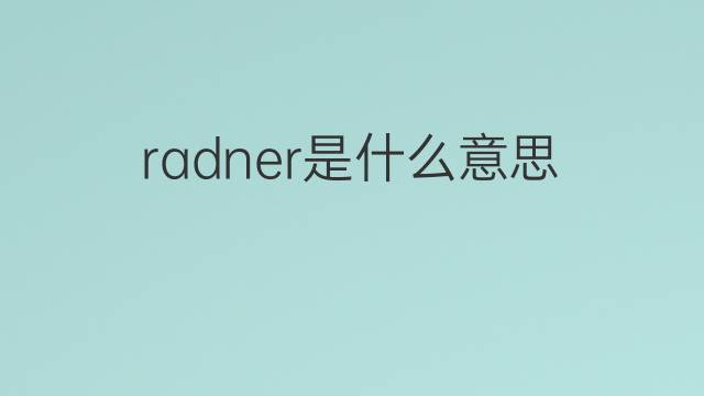 radner是什么意思 英文名radner的翻译、发音、来源