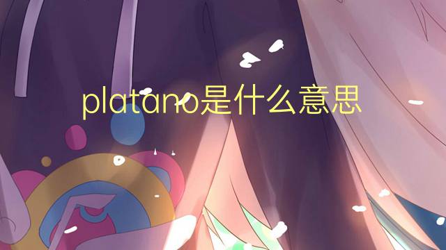 platano是什么意思 platano的翻译、读音、例句、中文解释