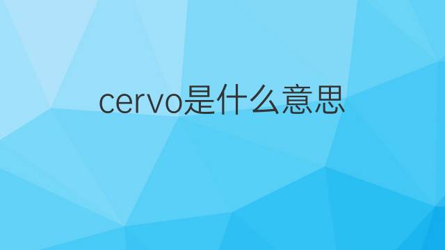 cervo是什么意思 cervo的翻译、读音、例句、中文解释