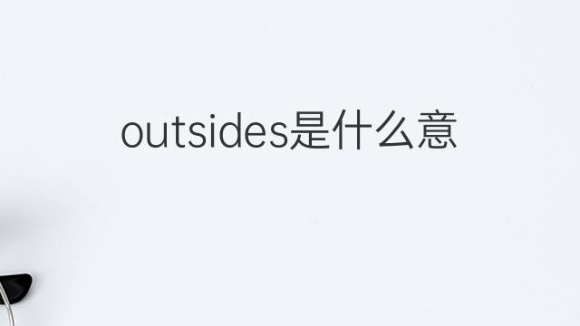 outsides是什么意思 outsides的翻译、读音、例句、中文解释