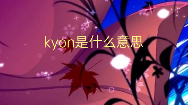 kyon是什么意思 kyon的翻译、读音、例句、中文解释