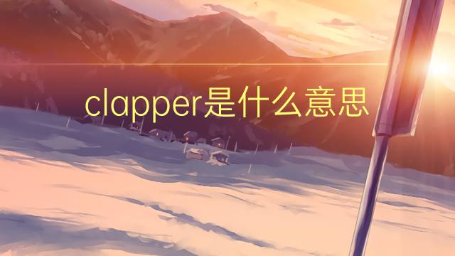 clapper是什么意思 clapper的翻译、读音、例句、中文解释