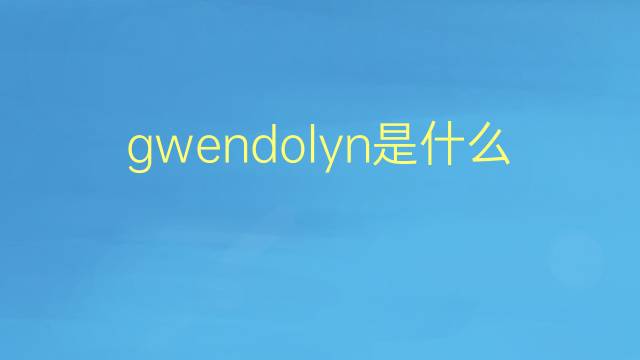 gwendolyn是什么意思 gwendolyn的翻译、读音、例句、中文解释