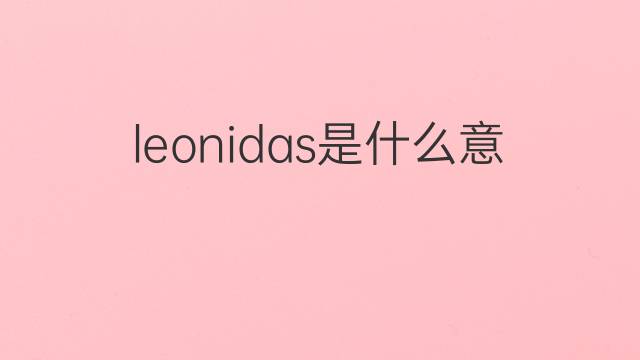 leonidas是什么意思 leonidas的翻译、读音、例句、中文解释