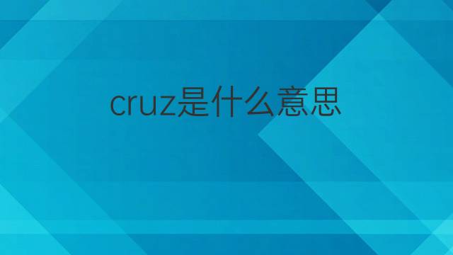 cruz是什么意思 cruz的翻译、读音、例句、中文解释