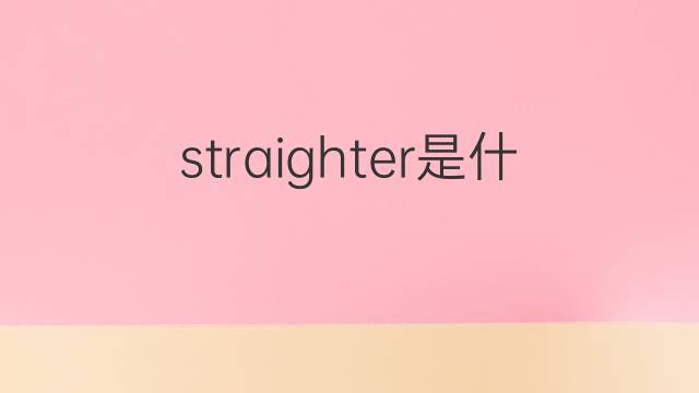 straighter是什么意思 straighter的翻译、读音、例句、中文解释