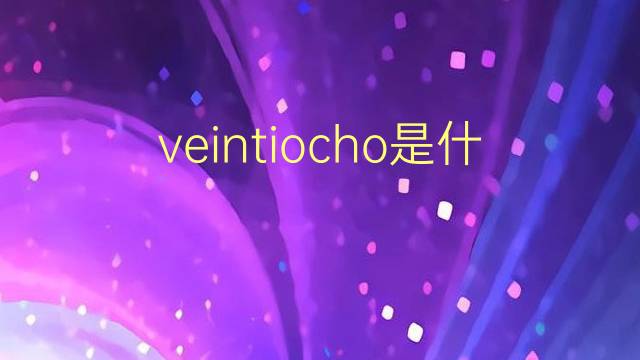 veintiocho是什么意思 veintiocho的翻译、读音、例句、中文解释