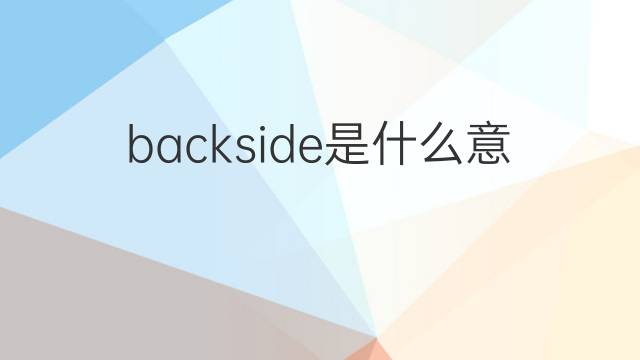 backside是什么意思 backside的翻译、读音、例句、中文解释