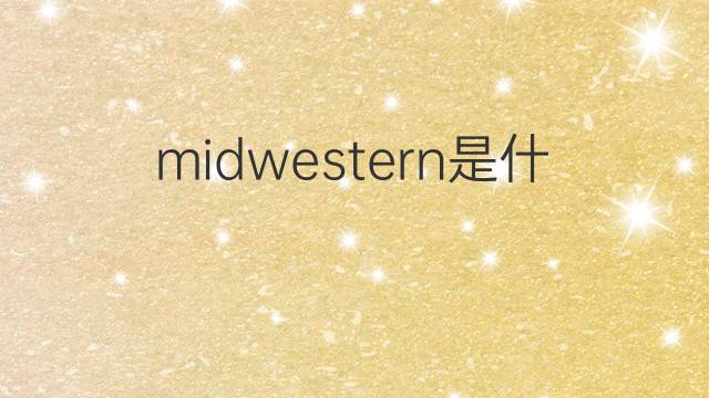 midwestern是什么意思 midwestern的翻译、读音、例句、中文解释