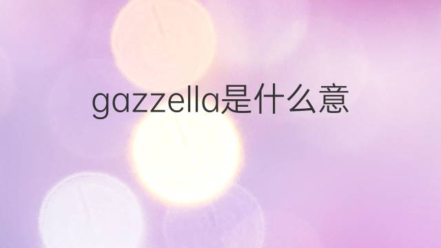 gazzella是什么意思 gazzella的翻译、读音、例句、中文解释