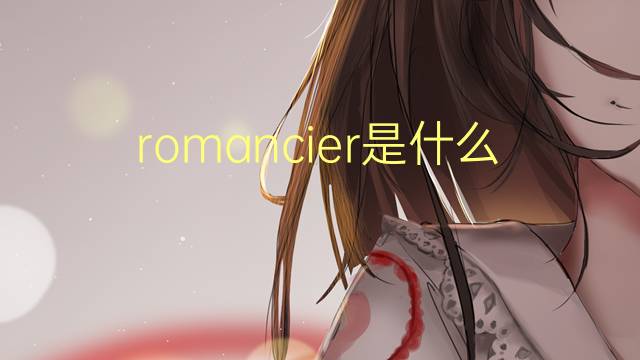 romancier是什么意思 romancier的翻译、读音、例句、中文解释