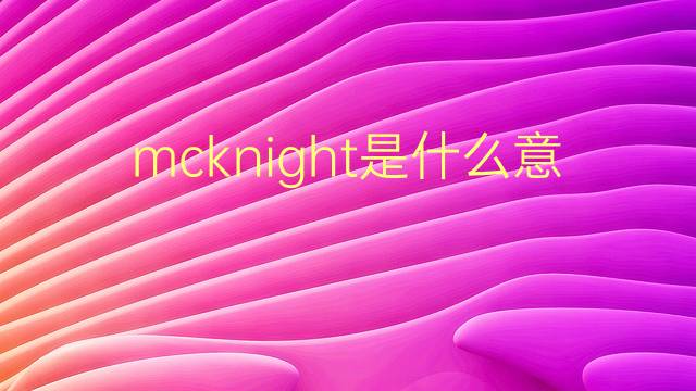 mcknight是什么意思 mcknight的翻译、读音、例句、中文解释