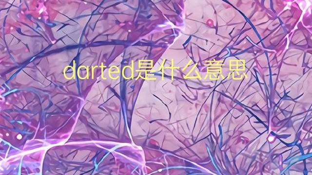 darted是什么意思 darted的翻译、读音、例句、中文解释