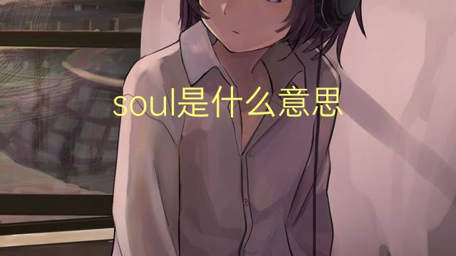 soul是什么意思 soul的翻译、读音、例句、中文解释