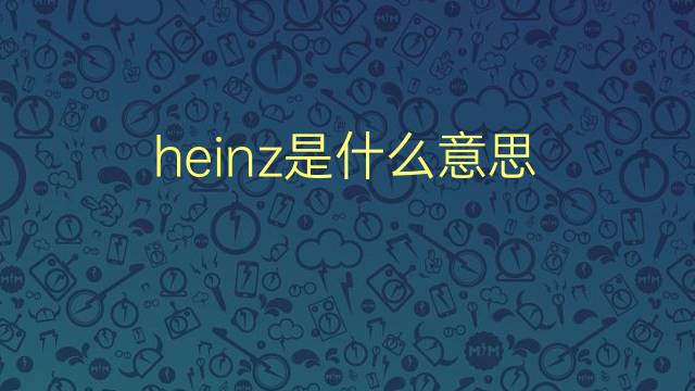 heinz是什么意思 heinz的翻译、读音、例句、中文解释