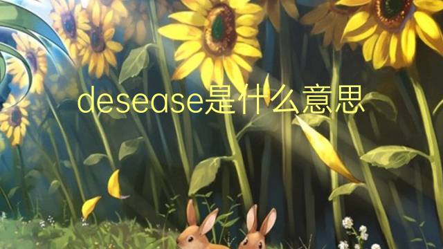 desease是什么意思 desease的翻译、读音、例句、中文解释