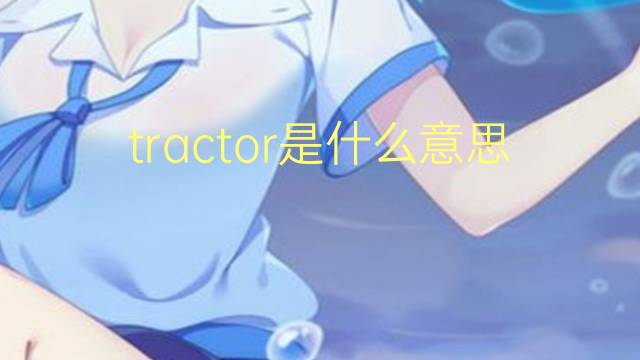 tractor是什么意思 tractor的翻译、读音、例句、中文解释