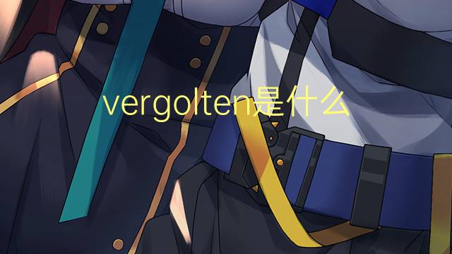 vergolten是什么意思 vergolten的翻译、读音、例句、中文解释